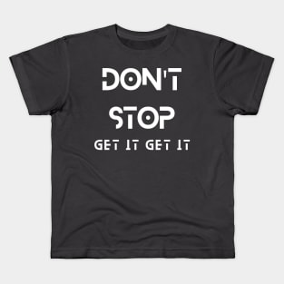 Don't Stop Get It Get It Tee Kids T-Shirt